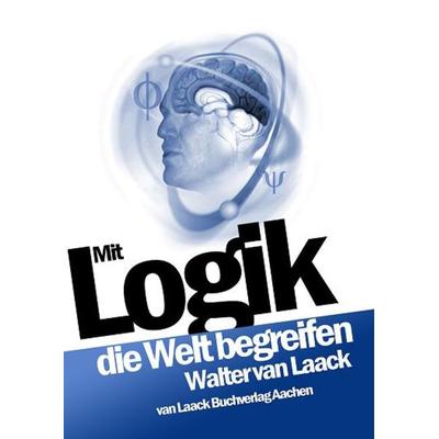 Mit Logik die Welt begreifen, Taschenbuch von Walter van Laack, Laack, van, 978-3-936624-04-5
