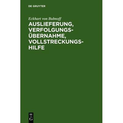 Auslieferung, Verfolgungsübernahme, Vollstreckungshilfe, Gebundene Ausgabe von Eckhart Bubnoff, De Gruyter, 978-3-11-011963-3