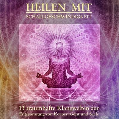 Heilen mit Schallgeschwindigkeit: 13 traumhafte Klangwelten und Entspannungsmusiken für Körper, Geist und Seele - Patrick Lynen, Audio, 4057664364555