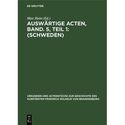 Auswärtige Acten, Band. 5, Teil 1: (Schweden), Gebundene Ausgabe von , De Gruyter, 978-3-11-130127-3