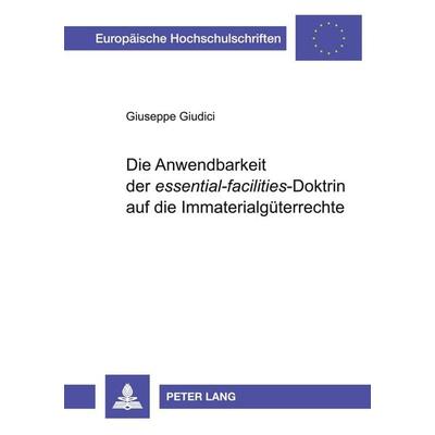 Die Anwendbarkeit der 'essential-facilities'-Doktrin auf die Immaterialgüterrechte, Taschenbuch von Giuseppe Giudici, Peter Lang GmbH, Internationaler
