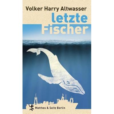 Letzte Fischer, Gebundene Ausgabe von Volker H. Altwasser, Matthes & Seitz, 978-3-88221-554-0