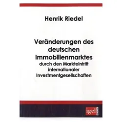 Veränderungen des deutschen Immobilienmarktes durch den Markteintritt internationaler Investmentgese, Fachbücher von Henrik Riedel
