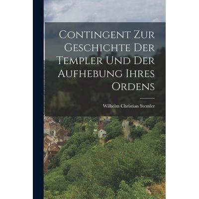 Contingent zur Geschichte der Templer und der Aufhebung ihres Ordens, Taschenbuch von Wilhelm Christian Stemler, Legare Street Press,