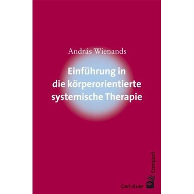 Einführung in die körperorientierte systemische Therapie, Taschenbuch von András Wienands, Carl-Auer Verlag GmbH, 978-3-89670-604-1