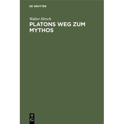 Platons Weg zum Mythos, Gebundene Ausgabe von Walter Hirsch, De Gruyter, 978-3-11-002413-5