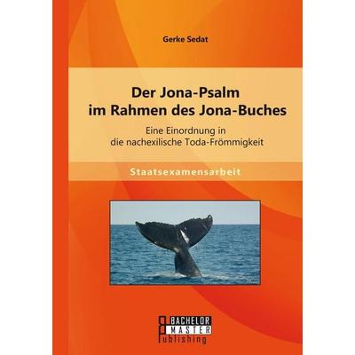Der Jona-Psalm im Rahmen des Jona-Buches: Eine Einordnung in die nachexilische Toda-Frömmigkeit, Taschenbuch von Gerke Sedat, Bachelor + Master