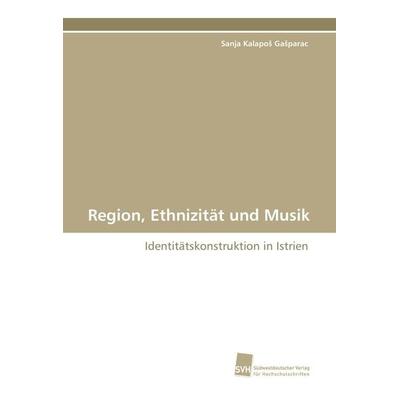 Region, Ethnizität und Musik, Taschenbuch von Sanja Kalapo¿ Ga¿parac, Südwestdeutscher Verlag für Hochschulschriften, 978-3-8381-0762-2
