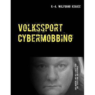 Volkssport Cybermobbing, Taschenbuch von R.-A. Wolfgang Krause, BoD – Books on Demand, 978-3-7386-0417-7