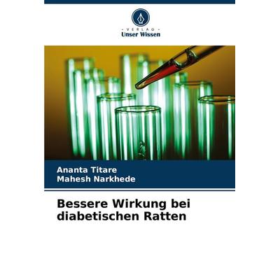 Bessere Wirkung bei diabetischen Ratten, Taschenbuch von Ananta Titare,Mahesh Narkhede, Verlag Unser Wissen, 978-620-7-18853-6