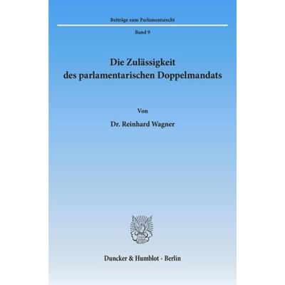 Die Zulässigkeit des parlamentarischen Doppelmandats., Taschenbuch von Reinhard Wagner, Duncker & Humblot, 978-3-428-05981-2
