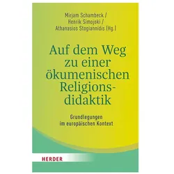 Auf dem Weg zu einer ökumenischen Religionsdidaktik, Fachbücher von Henrik Simojoki, Mirjam Schambeck, Athanasios Stogiannidis