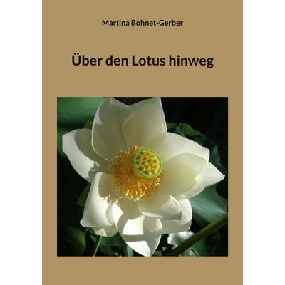 Über den Lotus hinweg, Taschenbuch von Martina Bohnet-Gerber, BoD – Books on Demand, 978-3-7597-2217-1
