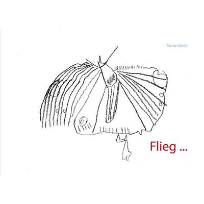 Flieg..., Taschenbuch von Florian Gerstl, BoD – Books on Demand, 978-3-7543-1441-8