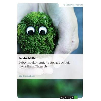Lebensweltorientierte Soziale Arbeit nach Hans Thiersch, Taschenbuch von Sandra Mette, GRIN, 978-3-640-71018-8
