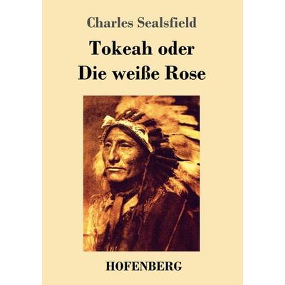 Tokeah oder Die weiße Rose, Taschenbuch von Charles Sealsfield, Hofenberg, 978-3-7437-0947-8