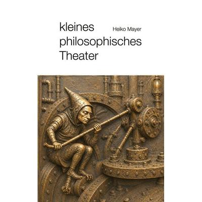 Kleines philosophisches Theater, Taschenbuch von Heiko Mayer, BoD – Books on Demand, 978-3-696-38575-0
