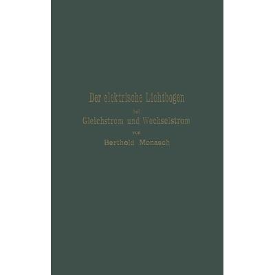Der elektrische Lichtbogen bei Gleichstrom und Wechselstrom und seine Anwendungen, Taschenbuch von Berthold Monasch, Springer Berlin,