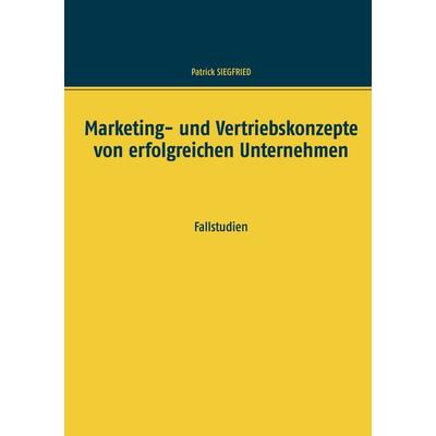 Marketing- und Vertriebskonzepte von erfolgreichen Unternehmen, Taschenbuch von Patrick Siegfried, BoD – Books on Demand, 978-3-7519-3321-6