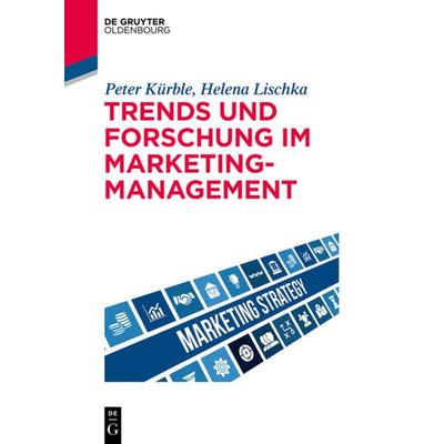 Trends und Forschung im Marketingmanagement, Taschenbuch von Peter Kürble,Helena M. Lischka, De Gruyter Oldenbourg, 978-3-11-052614-1