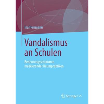 Vandalismus an Schulen, Taschenbuch von Ina Herrmann, Springer Fachmedien Wiesbaden GmbH, 978-3-531-19487-5