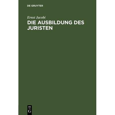 Die Ausbildung des Juristen, Gebundene Ausgabe von Ernst Jacobi, De Gruyter, 978-3-11-116503-5
