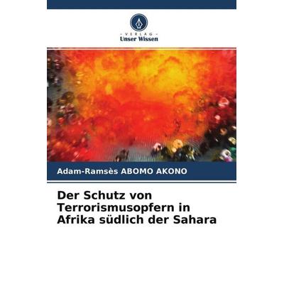 Der Schutz von Terrorismusopfern in Afrika südlich der Sahara, Taschenbuch von Adam-Ramsès Abomo Akono, Verlag Unser Wissen, 978-620-4-75791-9
