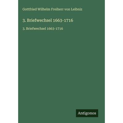 3. Briefwechsel 1663-1716, Gebundene Ausgabe von Gottfried Wilhelm Freiherr Leibniz, Antigonos Verlag, 978-3-563-75776-5
