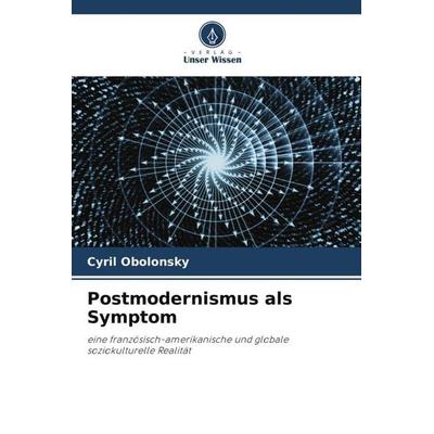 Postmodernismus als Symptom, Taschenbuch von Cyril Obolonsky, Verlag Unser Wissen, 978-620-4-87303-9