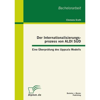 Der Internationalisierungsprozess von ALDI SÜD: Eine Überprüfung des Uppsala Modells, Taschenbuch von Clemens Erath, Bachelor + Master Publishing,