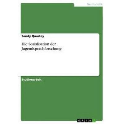 Die Sozialisation der Jugendsprachforschung, Taschenbuch von Sandy Quartey, GRIN, 978-3-656-27740-8