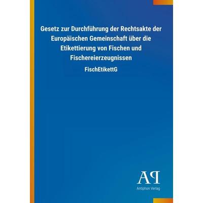 Gesetz zur Durchführung der Rechtsakte der Europäischen Gemeinschaft über die Etikettierung von Fischen und Fischereierzeugnissen, Taschenbuch von