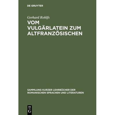 Vom Vulgärlatein zum Altfranzösischen, Gebundene Ausgabe von Gerhard Rohlfs, De Gruyter Oldenbourg, 978-3-11-125288-9