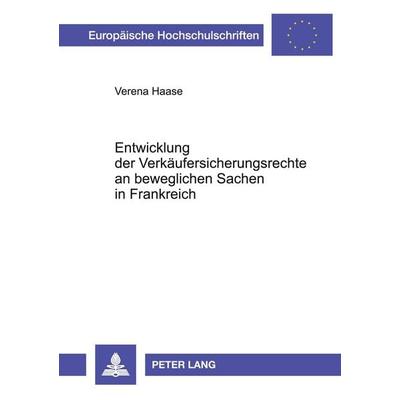 Entwicklung der Verkäufersicherungsrechte an beweglichen Sachen in Frankreich, Taschenbuch von Verena Haase, Peter Lang GmbH, Internationaler Verlag