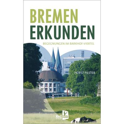 Bremen erkunden, Taschenbuch von Horst Pilster, Kellner Verlag, 978-3-95651-462-3