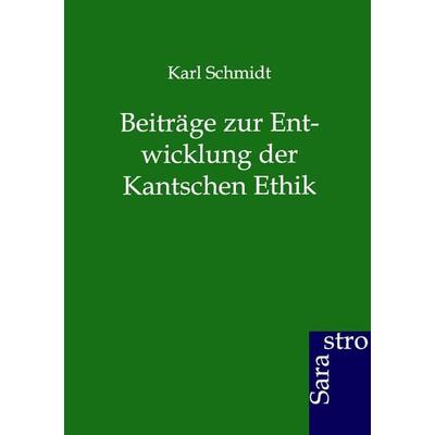 Beiträge zur Entwicklung der Kantschen Ethik, Taschenbuch von Karl Schmidt, Sarastro, 978-3-86471-176-3