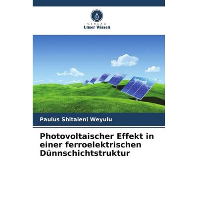 Photovoltaischer Effekt in einer ferroelektrischen Dünnschichtstruktur, Taschenbuch von Paulus Shitaleni Weyulu, Verlag Unser Wissen,