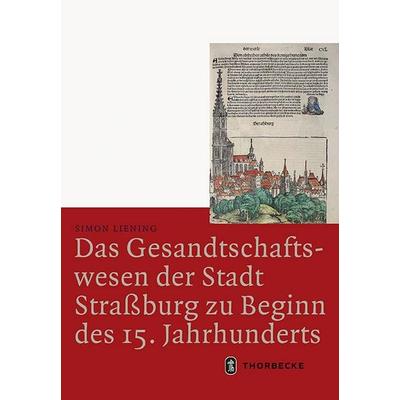 Das Gesandtschaftswesen der Stadt Straßburg zu Beginn des 15. Jahrhunderts, Gebundene Ausgabe von Simon Liening, Jan Thorbecke Verlag,