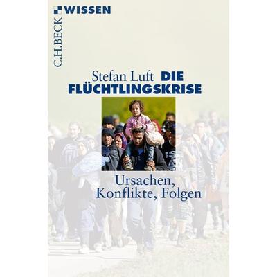 Die Flüchtlingskrise, Taschenbuch von Stefan Luft, C.H. Beck, 978-3-406-69072-3