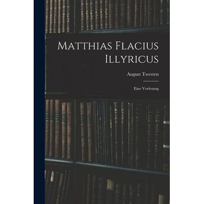 Matthias Flacius Illyricus, Taschenbuch von August Twesten, Legare Street Press, 978-1-01-900900-0