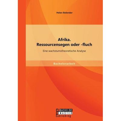 Afrika. Ressourcensegen oder -fluch: Eine wachstumstheoretische Analyse, Taschenbuch von Helen Bolender, Bachelor + Master Publishing,