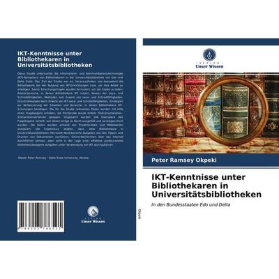 IKT-Kenntnisse unter Bibliothekaren in Universitätsbibliotheken, Taschenbuch von Peter Ramsey Okpeki, Verlag Unser Wissen, 978-620-3-78652-1