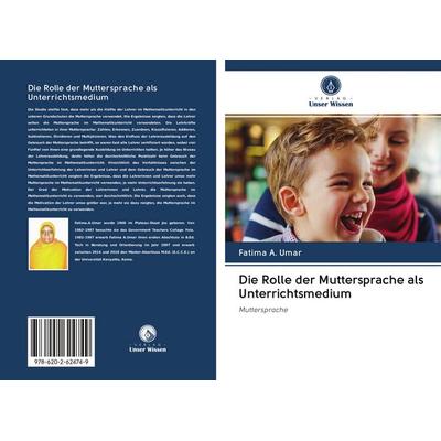 Die Rolle der Muttersprache als Unterrichtsmedium, Taschenbuch von Fatima A. Umar, BoD - Books on Demand, 978-620-2-62474-9