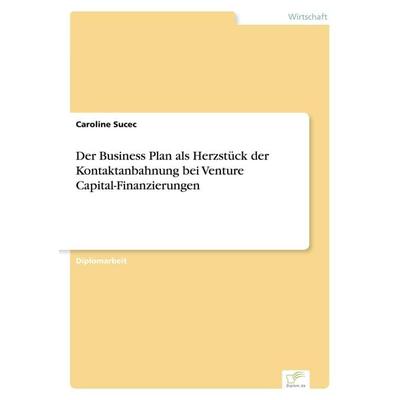 Der Business Plan als Herzstück der Kontaktanbahnung bei Venture Capital-Finanzierungen, Taschenbuch von Caroline Sucec, GRIN, 978-3-8386-5197-2