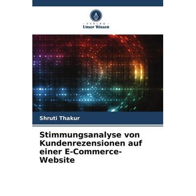 Stimmungsanalyse von Kundenrezensionen auf einer E-Commerce-Website, Taschenbuch von Shruti Thakur, Verlag Unser Wissen, 978-620-7-71705-7