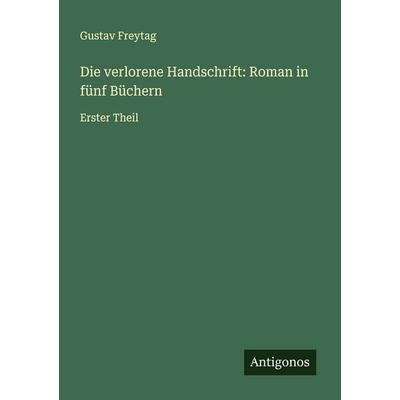 Die verlorene Handschrift: Roman in fünf Büchern, Taschenbuch von Gustav Freytag, Antigonos Verlag, 978-3-563-90653-8