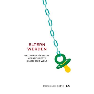 Eltern werden, Gebundene Ausgabe von , Diogenes Verlag AG