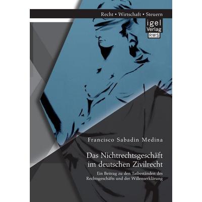 Das Nichtrechtsgeschäft im deutschen Zivilrecht: Ein Beitrag zu den Tatbeständen des Rechtsgeschäfts und der Willenserklärung, Taschenbuch von