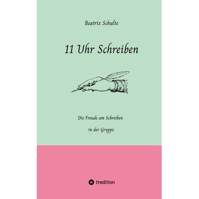 11 Uhr Schreiben, Taschenbuch von Beatrix Schulte, Tredition, 978-3-347-57618-6