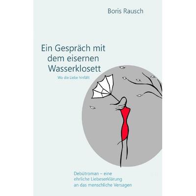 Ein Gespräch mit dem eisernen Wasserklosett, Taschenbuch von Boris Rausch, Epubli, 978-3-8197-6837-8